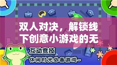 解鎖線下雙人對(duì)決，探索創(chuàng)意小游戲的無(wú)限樂趣