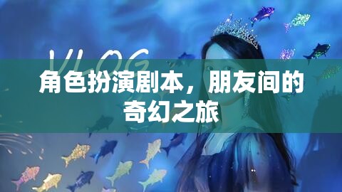 奇幻之旅，朋友間的角色扮演冒險(xiǎn)