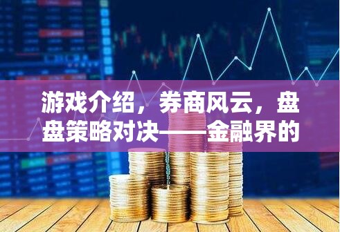 游戲介紹，券商風(fēng)云，盤盤策略對(duì)決——金融界的策略游戲新紀(jì)元