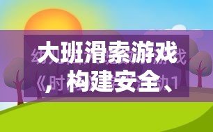 大班滑索游戲，打造安全、趣味與成長(zhǎng)并重的全方位支持策略