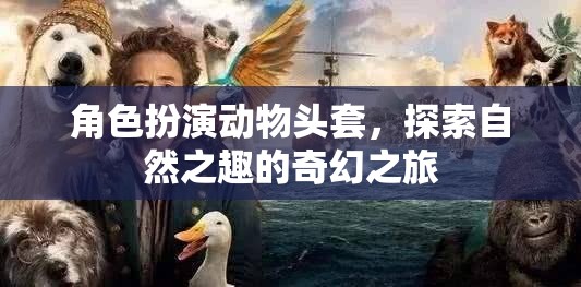 探索自然之趣，角色扮演動物頭套的奇幻之旅