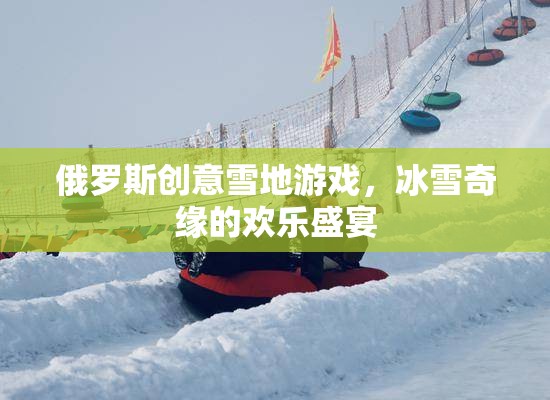 冰雪奇緣，俄羅斯創(chuàng)意雪地游戲歡樂盛宴