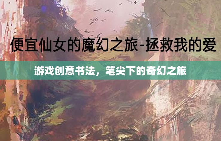 筆尖奇幻，游戲創(chuàng)意書法的奇幻之旅