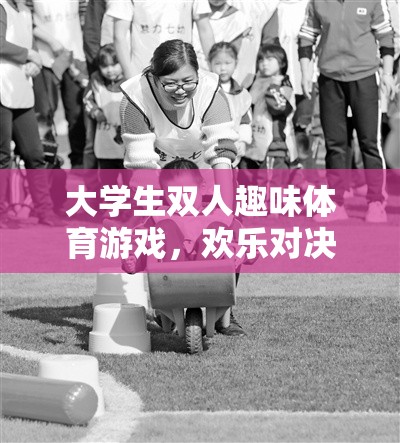 智勇雙全，歡樂對決，大學(xué)生雙人趣味體育游戲