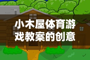 小木屋體育游戲，寓教于樂的戶外冒險創(chuàng)意與反思