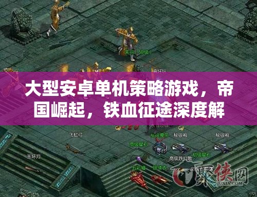 帝國崛起，鐵血征途——深度解析大型安卓單機策略游戲的戰(zhàn)略與魅力