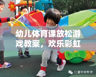 歡樂彩虹傘大冒險，幼兒體育課的放松游戲教案