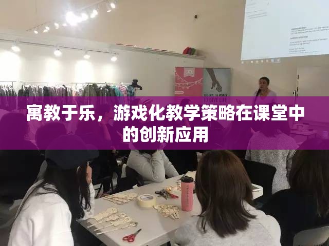 寓教于樂，游戲化教學策略在課堂中的創(chuàng)新應用