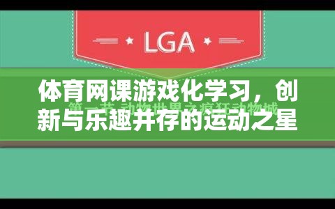 運(yùn)動(dòng)之星，體育網(wǎng)課游戲化學(xué)習(xí)，創(chuàng)新與樂(lè)趣的完美結(jié)合