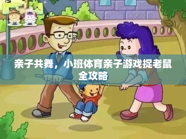 親子共舞，小班體育親子游戲捉老鼠全攻略