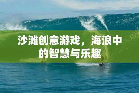 海浪中的智慧與樂趣，沙灘創(chuàng)意游戲