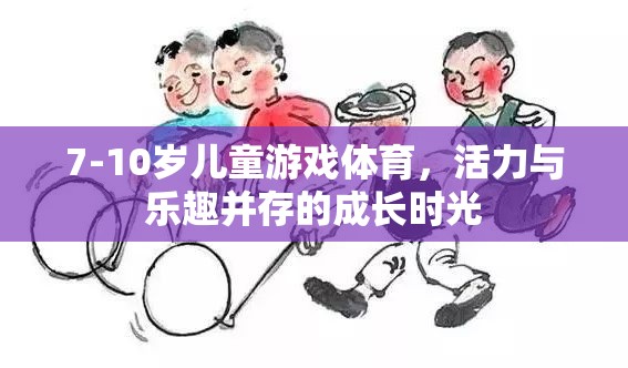 7-10歲兒童游戲體育，活力與樂趣并存的成長時光