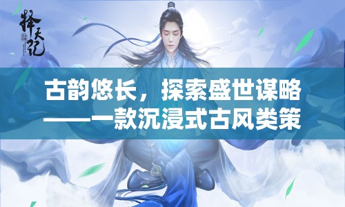 古韻謀略，沉浸式古風(fēng)策略單游的盛世探索