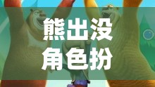 熊出沒(méi)角色扮演，開(kāi)啟森林冒險(xiǎn)的奇幻之旅