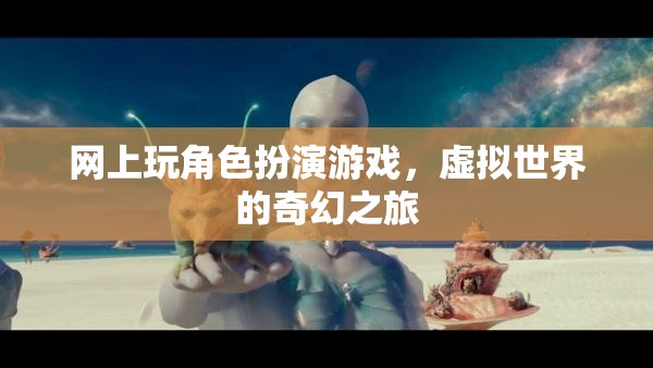 虛擬奇幻之旅，網(wǎng)上角色扮演游戲的奇妙冒險(xiǎn)