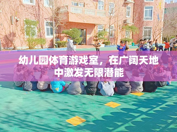 幼兒園體育游戲室，在廣闊天地中激發(fā)無(wú)限潛能