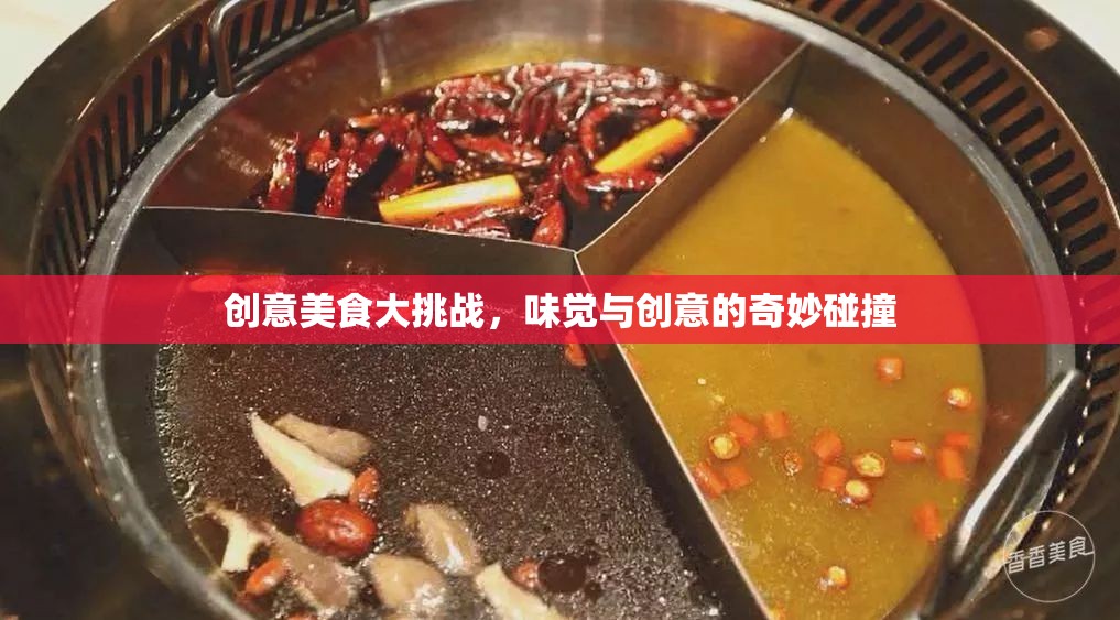 創(chuàng)意美食大挑戰(zhàn)，味覺與創(chuàng)意的奇妙碰撞