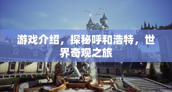 游戲介紹，探秘呼和浩特，世界奇觀之旅