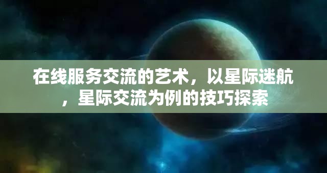 星際迷航，在線服務(wù)交流的藝術(shù)與星際交流技巧探索