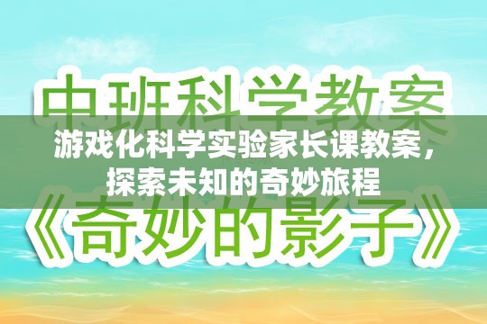 游戲化科學實驗家長課教案，探索未知的奇妙旅程