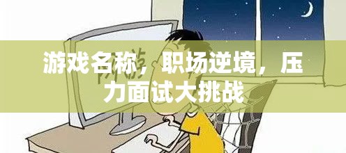 職場(chǎng)逆境，壓力面試大挑戰(zhàn)的職場(chǎng)游戲