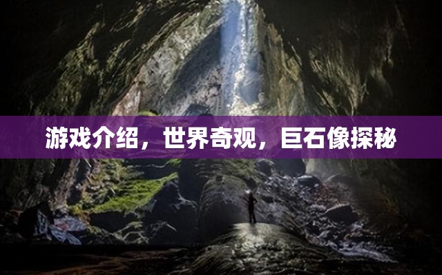 探秘世界奇觀，巨石像的神秘游戲之旅