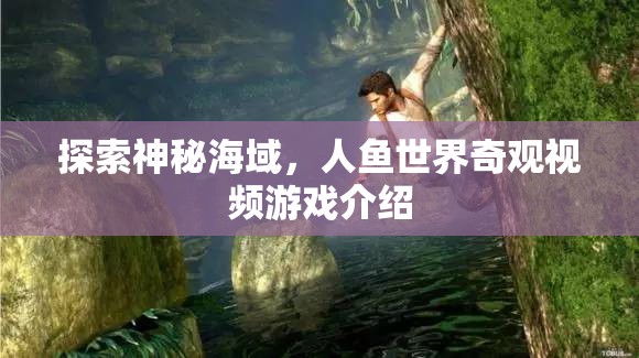 探索神秘海域，人魚世界的奇幻之旅——一款引人入勝的冒險視頻游戲介紹