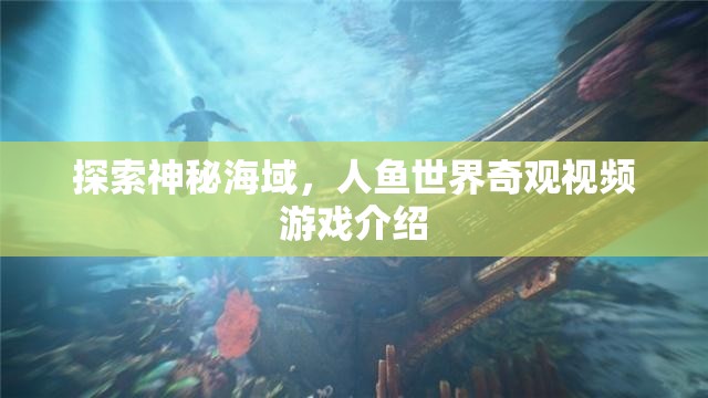 探索神秘海域，人魚世界奇觀視頻游戲介紹