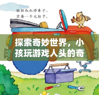 探索奇妙世界，小孩在游戲中的人頭奇妙之旅