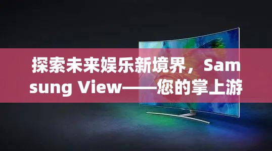 Samsung View，探索未來娛樂新境界，打造您的掌上游戲樂園