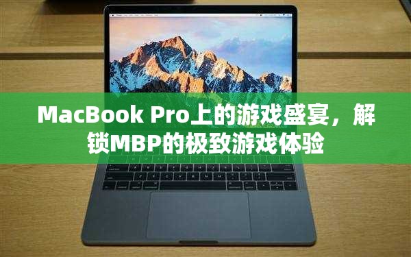 解鎖MacBook Pro的極致游戲體驗(yàn)，一場在MBP上的游戲盛宴