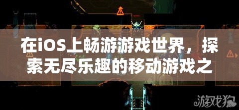 iOS游戲之旅，探索無盡樂趣的移動游戲世界  第1張