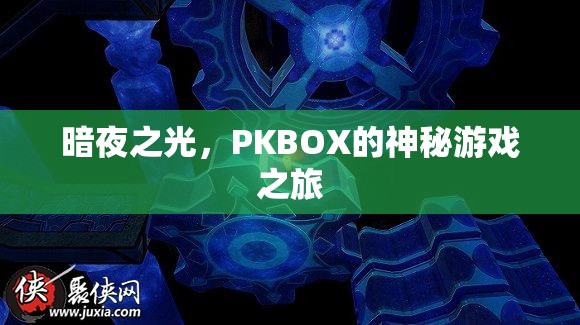 暗夜之光，PKBOX的神秘游戲探險(xiǎn)之旅