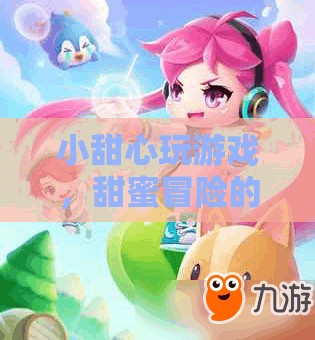 小甜心甜蜜冒險，夢幻游戲之旅