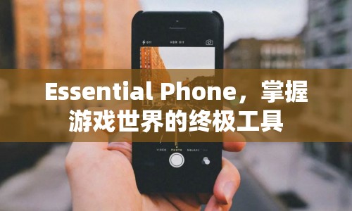 Essential Phone，掌握游戲世界的終極工具  第1張