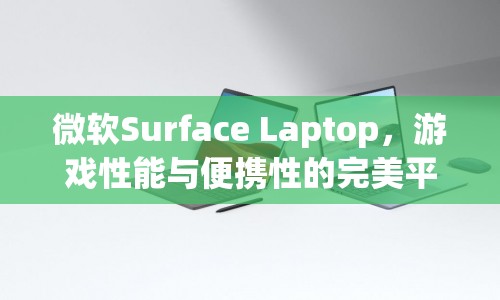 微軟Surface Laptop，游戲性能與便攜性的完美結(jié)合  第1張