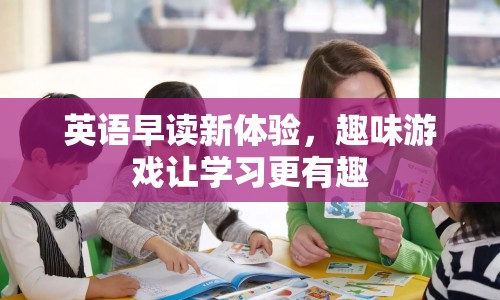 英語早讀新體驗(yàn)，趣味游戲讓學(xué)習(xí)更有趣