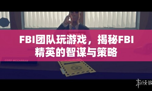 揭秘FBI精英，智謀與策略在游戲中的展現  第1張