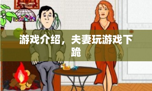 夫妻玩游戲下跪，挑戰(zhàn)情感極限的另類娛樂  第1張