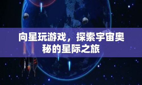 星際之旅，向星玩游戲，探索宇宙奧秘