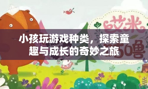 探索童趣與成長的奇妙之旅，小孩玩游戲種類