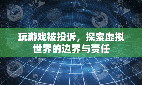 玩游戲被投訴，探索虛擬世界的邊界與責任