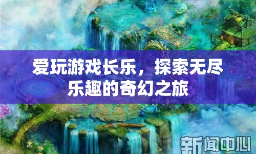 探索無(wú)盡樂(lè)趣，長(zhǎng)樂(lè)的游戲奇幻之旅  第1張