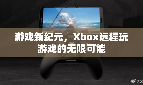 Xbox開(kāi)啟游戲新紀(jì)元，遠(yuǎn)程玩游戲的無(wú)限可能