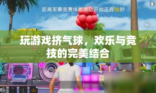 游戲新玩法，擠氣球挑戰(zhàn)，歡樂與競技的完美結合