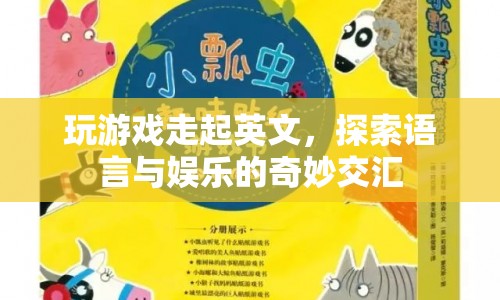 玩游戲走起英文，探索語言與娛樂的奇妙交匯