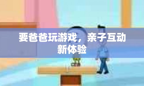 親子互動新體驗，與爸爸一起玩游戲