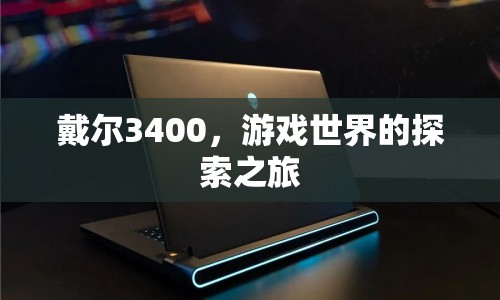 戴爾3400，開啟游戲世界探索之旅