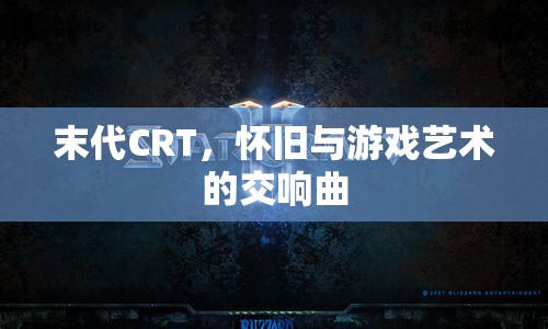 末代CRT，懷舊與游戲藝術的交響曲  第1張