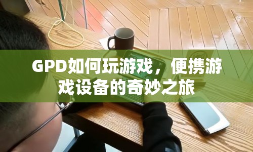 GPD便攜游戲設(shè)備，開啟奇妙游戲之旅